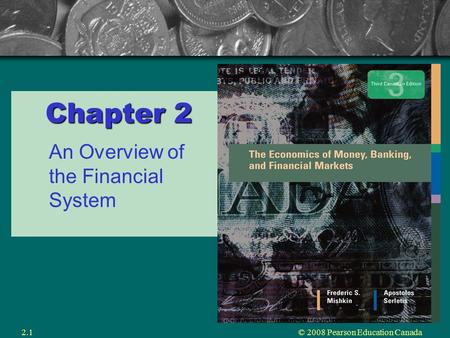 © 2008 Pearson Education Canada2.1 Chapter 2 An Overview of the Financial System.