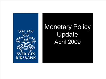 Monetary Policy Update April 2009. Lower repo rate necessary to subdue the fall in production and employment and to attain the inflation target of two.