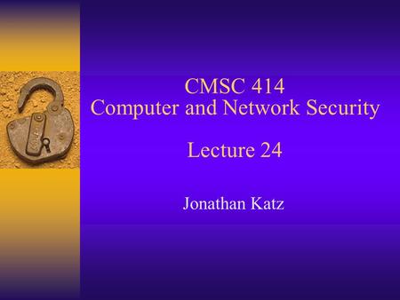 CMSC 414 Computer and Network Security Lecture 24 Jonathan Katz.