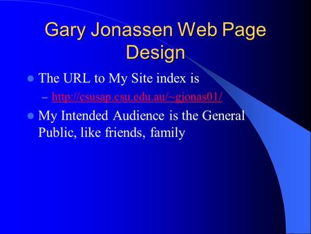 Gary Jonassen Web Page Design The URL to My Site index is –   My Intended Audience.