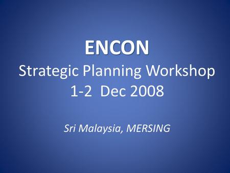 ENCON Strategic Planning Workshop 1-2 Dec 2008 Sri Malaysia, MERSING.