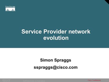 1 © 2005 Cisco Systems, Inc. All rights reserved. Cisco Confidential Session Number Presentation_ID Service Provider network evolution Simon Spraggs