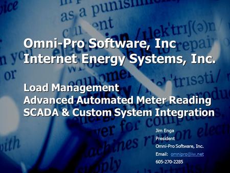 Omni-Pro Software, Inc Internet Energy Systems, Inc. Load Management Advanced Automated Meter Reading SCADA & Custom System Integration Jim Enga President.