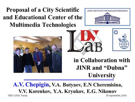 In Collaboration with JINR and “Dubna” University Proposal of a City Scientific and Educational Center of the Multimedia Technologies A.V. Chepigin, V.A.