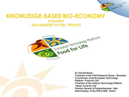 KNOWLEDGE-BASED BIO-ECONOMY 8 GIUGNO SAN BENEDETTO DEL TRONTO Dr. Daniele Rossi Chairman of the CIAA Research Group – Brussels Co-chairman of the European.