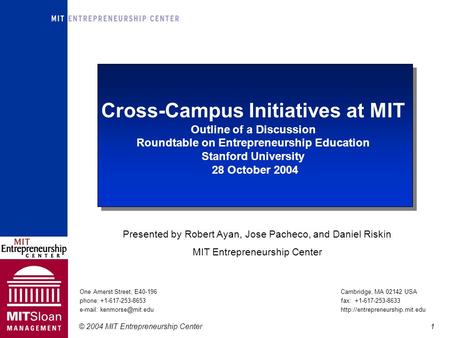 © 2004 MIT Entrepreneurship Center1 Cross-Campus Initiatives at MIT Outline of a Discussion Roundtable on Entrepreneurship Education Stanford University.