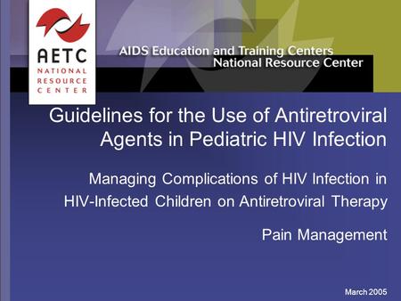 March 2005 Guidelines for the Use of Antiretroviral Agents in Pediatric HIV Infection Managing Complications of HIV Infection in HIV-Infected Children.