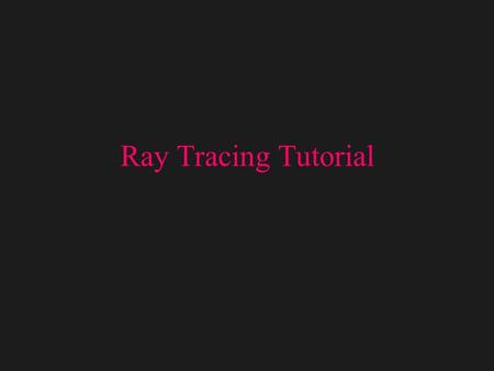 Ray Tracing Tutorial. Ray Casting One type of visibility algorithm.