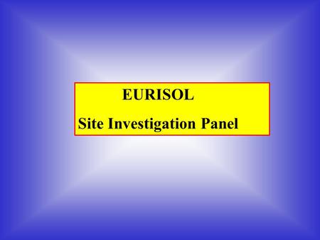 EURISOL Site Investigation Panel. Nuclear Physics is going through an exciting exploration period Exploration needs new facilities The EURISOL project.