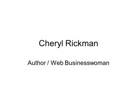 Cheryl Rickman Author / Web Businesswoman. Setting Up An Online Business WHEN STARTING UP IN BUSINESS – THINK ABOUT… What services do people need that.