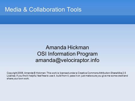 Media & Collaboration Tools Amanda Hickman OSI Information Program Copyright 2006, Amanda B Hickman. This work is licensed under.