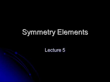 Symmetry Elements Lecture 5. Symmetry Motif: the fundamental part of a symmetric design that, when repeated, creates the whole pattern Operation: some.