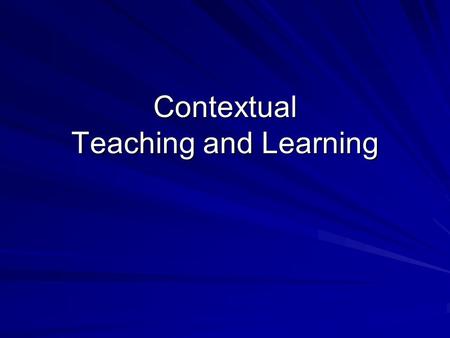 Contextual Teaching and Learning. Some Questions What is the purpose of the educational system today and in the future? Will lecture-and-test teaching.