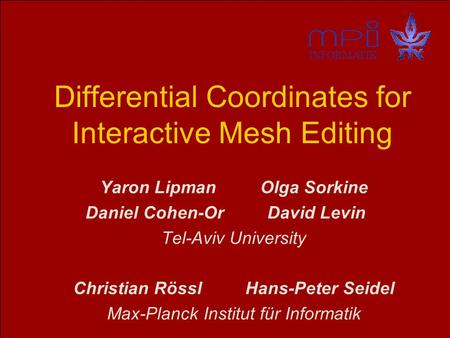 INFORMATIK Differential Coordinates for Interactive Mesh Editing Yaron Lipman Olga Sorkine Daniel Cohen-Or David Levin Tel-Aviv University Christian Rössl.