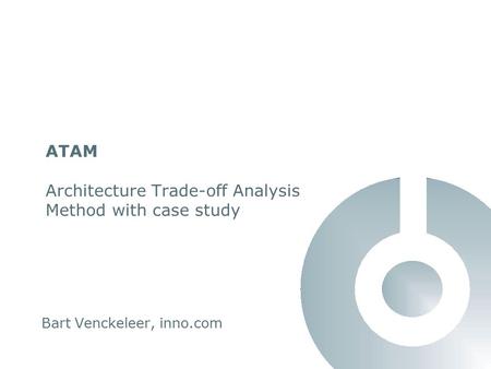 ATAM Architecture Trade-off Analysis Method with case study Bart Venckeleer, inno.com.