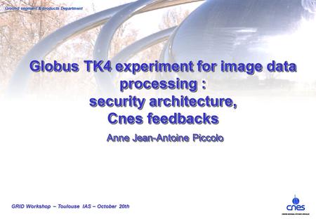1 GRID Workshop – Toulouse IAS – October 20th Ground segment & products Department Globus TK4 experiment for image data processing : security architecture,