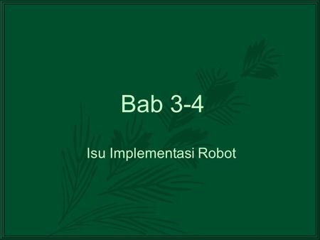 Bab 3-4 Isu Implementasi Robot. Objektif Boleh mengenalpasti isu-isu yang terlibat di dalam implementasi robot Boleh menghuraikan isu-isu tersebut.