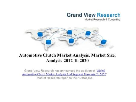 Automotive Clutch Market Analysis, Market Size, Analysis 2012 To 2020 Grand View Research has announced the addition of  Global Automotive Clutch Market.