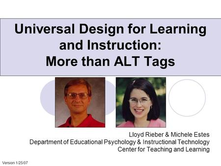 Universal Design for Learning and Instruction: More than ALT Tags Lloyd Rieber & Michele Estes Department of Educational Psychology & Instructional Technology.