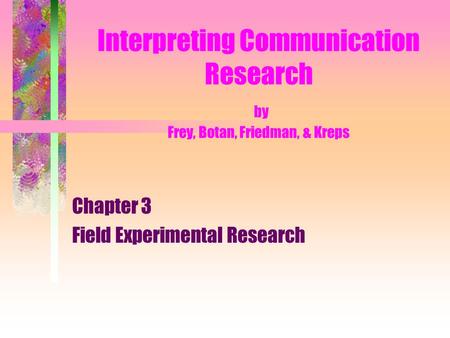 Interpreting Communication Research by Frey, Botan, Friedman, & Kreps Chapter 3 Field Experimental Research.