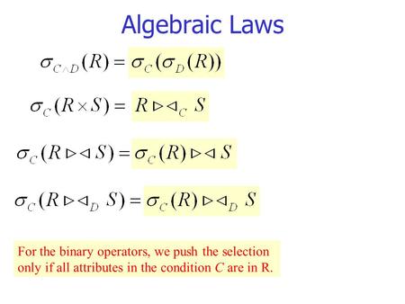 Algebraic Laws For the binary operators, we push the selection only if all attributes in the condition C are in R.