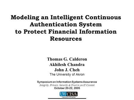 Modeling an Intelligent Continuous Authentication System to Protect Financial Information Resources Thomas G. Calderon Akhilesh Chandra John J. Cheh The.