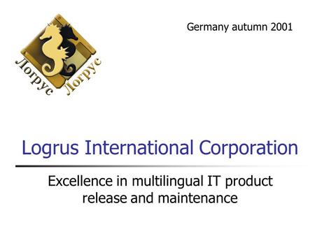 Logrus International Corporation Excellence in multilingual IT product release and maintenance Germany autumn 2001.