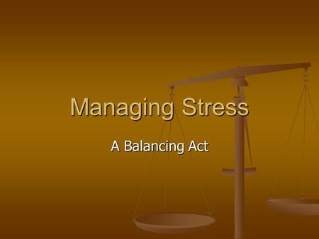 Managing Stress A Balancing Act. What is Stress? Stress is “any physical, chemical or emotional factor that causes bodily or mental tension” (Dr. Melissa.