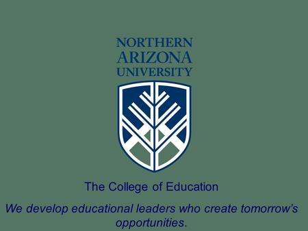 The College of Education We develop educational leaders who create tomorrow’s opportunities.