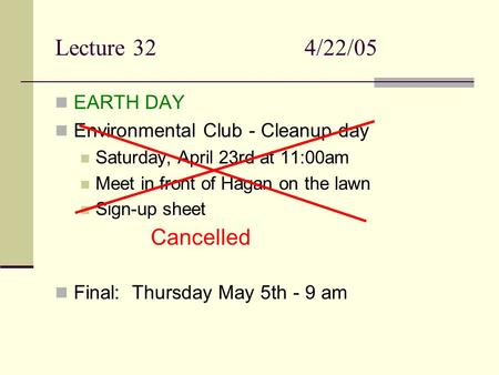 Lecture 324/22/05 EARTH DAY Environmental Club - Cleanup day Saturday, April 23rd at 11:00am Meet in front of Hagan on the lawn Sign-up sheet Final: Thursday.
