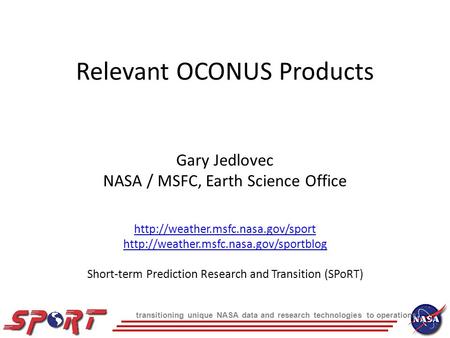 Transitioning unique NASA data and research technologies to operations Relevant OCONUS Products Gary Jedlovec NASA / MSFC, Earth Science Office