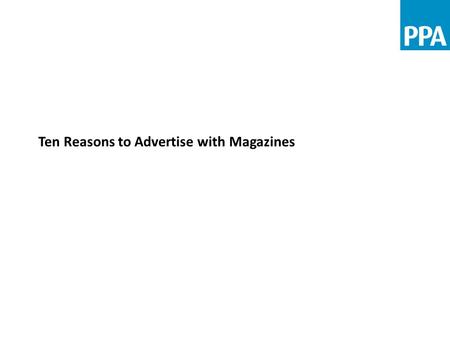 Ten Reasons to Advertise with Magazines. 10 reasons to advertise with magazines Magazines are proven to: 1.Reach targeted audiences of scaleReach targeted.