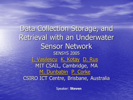 Data Collection Storage, and Retrieval with an Underwater Sensor Network SENSYS 2005 I. VasilescuI. Vasilescu K. Kotay D. Rus I. Vasilescu K. Kotay D.