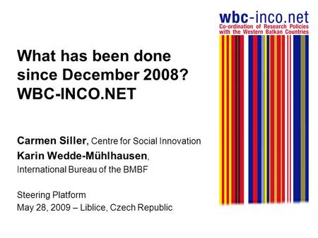 What has been done since December 2008? WBC-INCO.NET Carmen Siller, Centre for Social Innovation Karin Wedde-Mühlhausen, International Bureau of the BMBF.