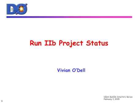 DZero RunIIb Director’s Review February 3, 2005 1 Run IIb Project Status Vivian O’Dell.