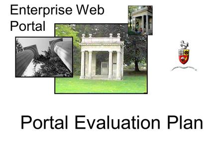 Enterprise Web Portal Portal Evaluation Plan. Enterprise Web Portal tool for managing increased growth & complexity. a means to increase staff efficiency.