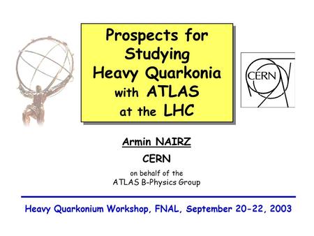 Prospects for Studying Heavy Quarkonia with ATLAS at the LHC Prospects for Studying Heavy Quarkonia with ATLAS at the LHC Armin NAIRZ CERN on behalf of.