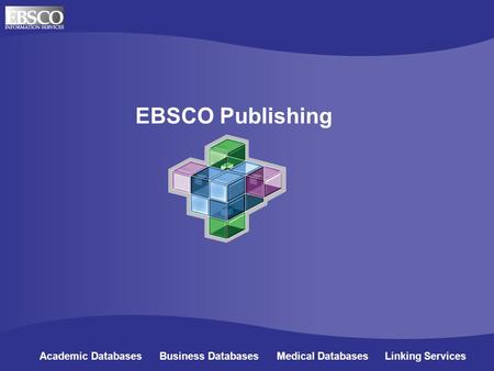 EBSCO Publishing Academic Databases Business Databases Medical Databases Linking Services.