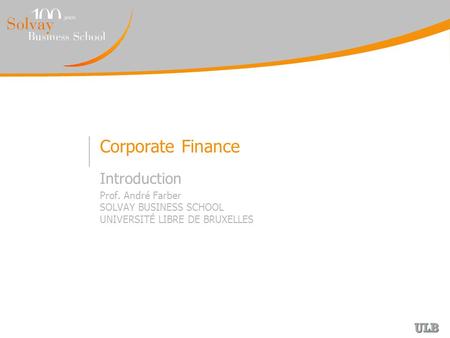 Corporate Finance Introduction Prof. André Farber SOLVAY BUSINESS SCHOOL UNIVERSITÉ LIBRE DE BRUXELLES.