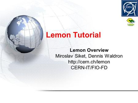 Lemon Tutorial Lemon Overview Miroslav Siket, Dennis Waldron  CERN-IT/FIO-FD.