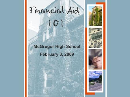 McGregor High School February 3, 2009. 1.What is Financial Aid? 2.Types of Financial Aid 3.The Financial Aid Process Tonight’s Topics.