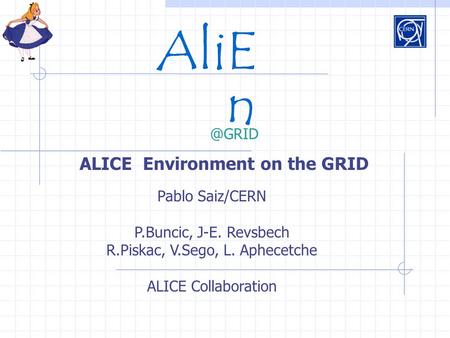AliE Pablo Saiz/CERN P.Buncic, J-E. Revsbech R.Piskac, V.Sego, L. Aphecetche ALICE Collaboration ALICE Environment on the GRID.