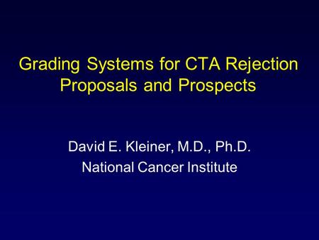 Grading Systems for CTA Rejection Proposals and Prospects David E. Kleiner, M.D., Ph.D. National Cancer Institute.
