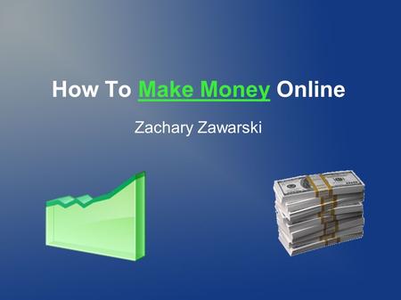 How To Make Money Online Zachary Zawarski. Copyright Notice ● The contents of this presentation are copywrited by Zachary Zawarski. ● This presentation.