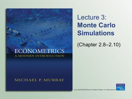 Copyright © 2006 Pearson Addison-Wesley. All rights reserved. Lecture 3: Monte Carlo Simulations (Chapter 2.8–2.10)