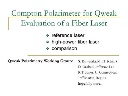 Compton Polarimeter for Qweak Evaluation of a Fiber Laser reference laser high-power fiber laser comparison S. Kowalski, M.I.T. (chair) D. Gaskell, Jefferson.