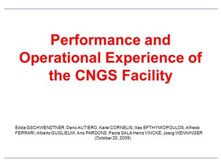 Performance and Operational Experience of the CNGS Facility Edda GSCHWENDTNER, Dario AUTIERO, Karel CORNELIS, Ilias EFTHYMIOPOULOS, Alfredo FERRARI, Alberto.