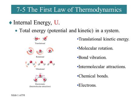 Slide 1 of 58 7-5 The First Law of Thermodynamics  Internal Energy, U.  Total energy (potential and kinetic) in a system. Translational kinetic energy.