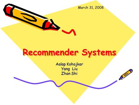 Recommender Systems Aalap Kohojkar Yang Liu Zhan Shi March 31, 2008.