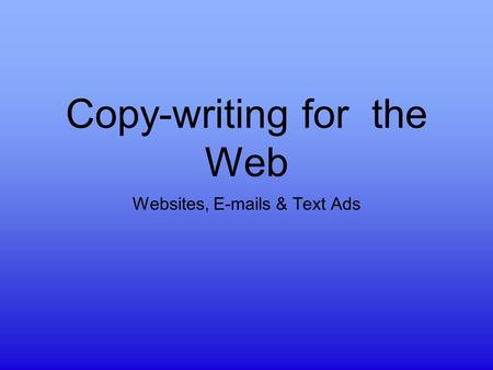 Copy-writing for the Web Websites, E-mails & Text Ads.
